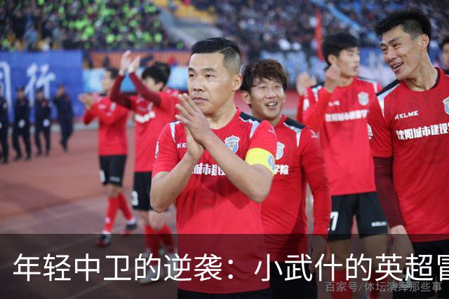 年轻中卫的逆袭：小武什的英超冒险之旅